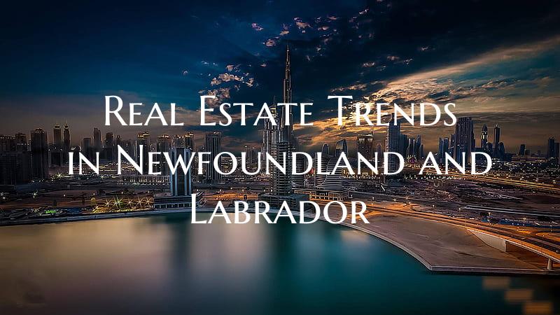 Real Estate Trends in Newfoundland and Labrador