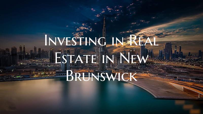 Investing in Real Estate in New Brunswick