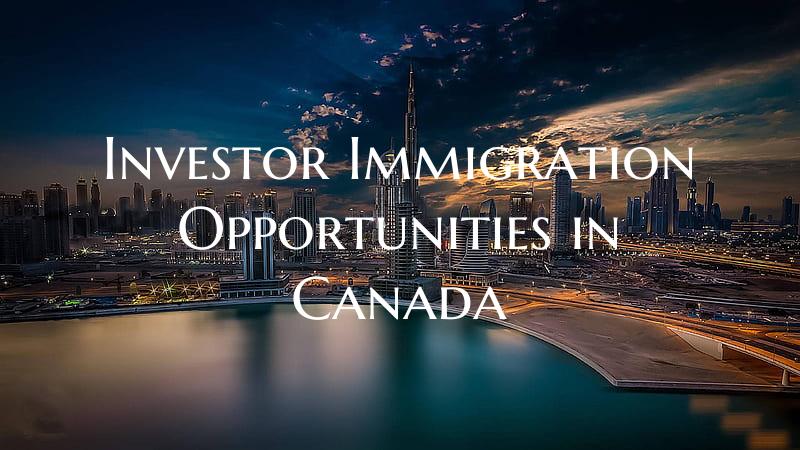 Investor Immigration Opportunities in Canada